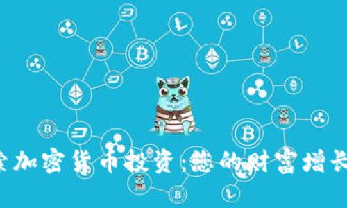 深入探索加密货币投资：您的财富增长新机遇！