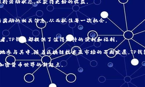   推荐tp钱包有奖励吗？探索数字资产管理的新机会！ / 

 guanjianci TP钱包, 数字资产, 钱包奖励, 加密货币, 区块链 /guanjianci 

引言：加密货币的兴起与数字钱包的变革
在过去的十年中，加密货币迅速崛起，成为投资与交易的新热门选择。与此同时，各类数字钱包的出现为用户提供了更加便利的资产管理方案。TP钱包作为其中一员，其独特的设计和功能引发了广泛的关注。许多人开始问，“TP钱包有奖励吗？”这是一个值得探讨的问题，因为这不仅关乎用户的利益，也反映出整个区块链行业的发展趋势。

TP钱包介绍：为何选择它？
TP钱包，即Trust Wallet，是一个去中心化的钱包，专注于为用户提供更加安全以及便捷的数字资产管理体验。作为与币安合作的数字钱包，TP钱包支持多种类型的加密货币存储、交易和管理，与许多主流钱包相比，它在安全性与用户体验上拥有较大的优势。

TP钱包的显著特点在于其用户友好的界面、强大的安全防护措施以及对多种加密资产的支持。用户能轻松地将其资金存入TP钱包，并进行实时交易。这使得TP钱包成为了许多加密货币投资者的首选工具。同时，TP钱包还集成了多种区块链应用功能，包括去中心化金融（DeFi）和非同质化代币（NFT）的管理，进一步提升了其使用价值。

TP钱包的奖励机制：用户的福利
关于“TP钱包是否有奖励”，这个问题的答案是肯定的！TP钱包通过多种方式为其用户提供奖励，增加用户粘性并提升整体体验。

首先，TP钱包的用户可以通过参与推荐活动获得奖励。例如，用户可以邀请朋友注册TP钱包并完成一定的交易或存款，双方均可获得相应的奖励。这种以“推荐-奖励”模式吸引新用户的策略，旨在提升用户的活跃度并扩展用户群体。

其次，TP钱包还定期举办各类活动，如交易返现、抽奖以及空投等。用户在一定时间内完成特定交易量，便有机会获得丰厚的奖励。这些活动不仅激励用户更频繁地使用TP钱包，也为用户提供了互动的乐趣。

奖励的多样化：让用户爱不释手
TP钱包的奖励机制不仅限于传统的现金或数字资产返还，其奖励的多样性是其吸引用户的重要因素之一。例如，TP钱包还会不定期推出独特的纪念代币、限量版NFT等奖励，增加用户的参与感和期望值。

此外，随着区块链技术的不断发展，TP钱包也在不断其奖励机制。它可能会针对特定活动推出更高价值的奖励，或是与其他项目进行合作，以期推出更加吸引人的奖励方案。这样的创新使得TP钱包能够对不同类型的用户产生吸引力，使用户在使用中始终保持新鲜感。

如何有效利用TP钱包的奖励机制？
虽然TP钱包提供了丰富的奖励，但用户想要获得奖励，还是需要一些策略。以下是一些实用的建议，可以帮助用户更有效地利用TP钱包的奖励机制。

h41. 参与推荐活动/h4
如果您已经是TP钱包的注册用户，不妨利用推荐链接邀请朋友加入。每成功邀请一位新用户，您和您的朋友都将得到奖励。此活动既可以增强您和朋友之间的互动，也让您们一起享受数字资产管理的乐趣。

h42. 关注活动信息/h4
TP钱包会在其官方网站及社交媒体上发布最新活动和奖励信息。定期访问这些平台，可以让您及时了解哪些活动可以参与、奖励的形式和价值，以及参与的时间节点，做到心中有数。

h43. 积极参与交易/h4
通过频繁的交易，用户不仅可以增加资产的流动性，还能在活动期间获得更丰厚的奖励。可以设置定期的划款或投资计划，确保在TP钱包上保持活动状态，以获得更好的收益。

h44. 加入社区/h4
TP钱包的用户社区非常活跃，参与其中不仅能获取更多使用心得，还可以分享自己的经验和技巧。通过社区，用户也能第一时间接收到活动与奖励的相关信息，从而抓住每一次机会。

结论：顺应潮流，抓住数字时代的新机遇
在这个快速变化的数字时代，TP钱包凭借其强大的功能和丰富的奖励机制，成为用户管理加密资产的重要工具。无论你是新手还是资深投资者，TP钱包都提供了值得期待的便利和福利。

TP钱包的出现，标志着数字资产管理工具的升级革新。它不仅为个人用户带来了高效便捷的资产管理体验，还通过奖励机制激励用户更积极地参与其中。随着区块链技术及市场的不断发展，TP钱包的未来无疑将充满更多可能性。

因此，无论您是想要简单管理数字资产，还是希望通过推荐或者参与活动获取奖励，TP钱包都值得您去尝试。它不仅是一款钱包，更是您进入加密货币世界的新起点。

无论您走到哪里，都请随时关注TP钱包的最新动态，抓住属于您的每一个机会！