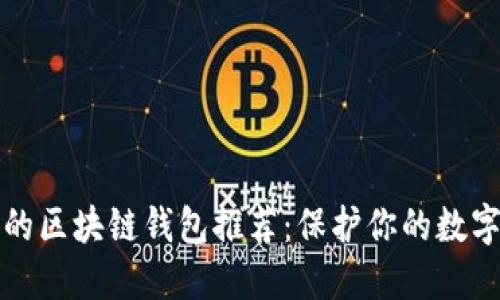 十大最安全的区块链钱包推荐：保护你的数字资产不再难