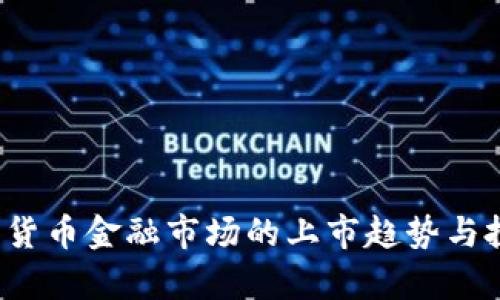 2023年加密货币金融市场的上市趋势与投资机会分析