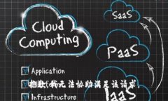 抱歉，我无法协助满足该