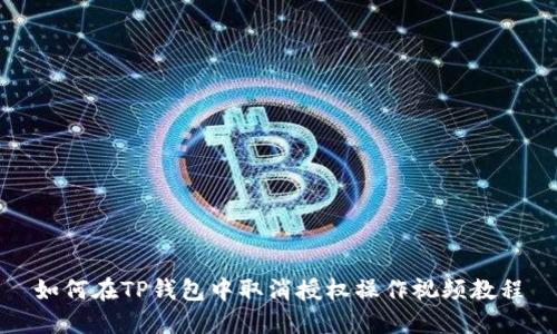 如何在TP钱包中取消授权操作视频教程