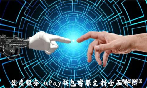 
优质服务：uPay钱包客服支持全面介绍