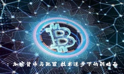 : 加密货币与犯罪：技术进步下的阴暗面