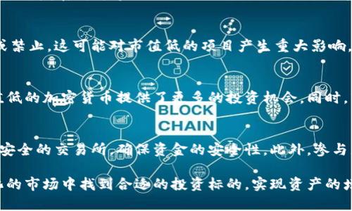 市值低的加密货币：投资机会还是风险陷阱？/  
加密货币, 市值, 投资, 风险, 市场分析/guanjianci

在数字资产迅猛发展的今天，加密货币已经成为了一个具有吸引力的投资领域。尤其是那些市值较低的加密货币，虽然它们的波动性和风险相对较大，但也常常吸引着想要寻找投资机会的投资者。本文将深入探讨市值低的加密货币，包括它们的特征、机会与风险，以及如何在这个领域做出投资决策。

什么是市值低的加密货币？
市值低的加密货币通常是指那些在市场上流通的总价值（市值）相对较小的数字资产。市值的计算公式为：市值 = 当前价格 × 发行总量。因此，如果一种加密货币的价格较低或流通量较大，可能导致其市值较低。根据不同的市场划分，市值低于1亿美元的加密货币一般被视为“微型”加密货币。

市值低的加密货币的特点
市值低的加密货币有几个显著的特点：
ul
listrong高波动性：/strong由于市场参与者较少，买卖盘相对薄弱，这类加密货币的价格通常会表现出极高的波动性，可能在短时间内经历大幅度的价格变动。/li
listrong流动性较低：/strong市值低的加密货币通常流动性较低，意味着在需要变现时可能面临更大的困难。买入或卖出大量资产可能对价格造成显著影响。/li
listrong潜在的高回报：/strong虽然风险较高，但市值低的加密货币也是许多投资者寻找高回报机会的首选。若某个项目成功，价格可能迅速攀升，带来可观的收益。/li
listrong科技和团队的重要性：/strong对于市值低的加密货币，项目的技术能力和团队的背景往往直接影响其发展潜力。因此，进行充分的项目调研至关重要。/li
listrong社群支持：/strong许多市值低的加密货币都依赖于社区的支持和参与。一个活跃的社区能够带来更好的市场宣传和用户基础。/li
/ul

投资市值低的加密货币的机会
在深入分析市值低的加密货币时，虽然它们可能面临诸多挑战，但也不乏投资机会：
ul
listrong获取早期投资机会：/strong较低的市值通常意味着投资者可以更早地介入项目，并在其成功融资或上市后享受资本增值。不过，这需要对项目的潜力进行深入评估。/li
listrong低买入成本：/strong市值低的加密货币通常价格较低，投资门槛相对较低。小额投资能够带来较大的回报，这是许多投资者愿意投身于此的原因。/li
listrong多样化投资组合：/strong将部分资金配置在市值低的加密货币中，有助于投资者分散风险，构建一个更为多样化的投资组合。这在一定程度上能够抑制因主流币种价格波动带来的风险。/li
listrong寻找独特应用场景：/strong许多市值低的加密货币背后都有独特的应用场景，投资者可以通过对这些项目的深入研究，发现可能改变行业的创新想法、技术或解决方案。/li
/ul

市值低的加密货币的风险
尽管市值低的加密货币具有很多吸引投资者的特征，但与此同时，它们的风险也不可小觑：
ul
listrong项目倒闭风险：/strong市值低的加密货币往往未能实现盈利，甚至因资金链断裂而陷入破产，导致投资者损失惨重。投资者在选择项目时需要对此进行仔细分析。/li
listrong市场操纵风险：/strong由于流动性低，一些不法交易者可能会利用低市值币种进行市场操纵，拉高或打低价格，以此牟利，普通投资者往往难以辨别真相。/li
listrong信息不对称：/strong市值低的加密货币在信息获取方面存在阻碍，缺乏足够的市场关注度导致很多投资者无法获得准确的信息，从而影响决策。/li
listrong技术风险：/strong前沿技术的运用伴随着不可预知的风险，市值低的项目通常需要不断创新，如果技术实现出现问题，项目就可能面临失效的风险。/li
listrong法律风险：/strong各国对加密货币的监管政策和法规各不相同，市值低的加密货币可能因为政策变化而对项目运行产生负面影响。/li
/ul

如何评估市值低的加密货币？
对于投资者而言，能够正确评估项目潜力是成功的关键。
ul
listrong分析白皮书：/strong一份详尽的白皮书应当涵盖项目的愿景、目标、技术细节和市场定位。投资者需要通过深度阅读来判断项目的可行性。/li
listrong调研团队背景：/strong团队的经验和背景对于项目的成功至关重要。具有丰富行业经验和技术背景的团队更能令投资者安心。/li
listrong社区活跃度：/strong社区在项目发展中扮演着重要角色，参与者的热情和数量可以直接影响项目的成长。因此，评估社区的活跃程度是不可或缺的一环。/li
listrong技术优势：/strong项目的技术基础和创新能力是决定其市场竞争力的关键，评估其技术实现及应用至关重要。/li
listrong市场环境：/strong了解市值低的加密货币所在的市场环境，包括竞争对手、行业趋势等，有助于判断项目的未来前景。/li
/ul

如何安全投资市值低的加密货币？
尽管市值低的加密货币潜在的收益令人期待，但投资者同样需要注重安全，降低风险：
ul
listrong分散投资：/strong切忌将所有资金集中在某一或少数几种市值低的加密货币中，而应分散风险，选择多个项目进行投资，以降低单一项目失败的风险。/li
listrong控制投资比例：/strong在风险较高的领域中，建议限制所投资的金额，确保自身的财务安全，并保持其他资产的平衡。/li
listrong保持警惕：/strong投资者需要时时关注市场动态，避免盲目跟风，保持对每个项目的监测，及时调整投资策略。/li
listrong定期复盘：/strong定期对投资情况进行复盘与分析，评估投资决策是否有效，是否需要调整投资组合。/li
listrong教育与研究：/strong不断提升自身的投资知识水平，了解加密市场的最新资讯，参与线上社区和论坛，向有经验的投资者请教。/li
/ul

可能相关问题
如何挑选市值低的加密货币项目进行投资？
在挑选市值低的加密货币时，深入调研是必不可少的。投资者需要仔细审阅项目的白皮书，评估其技术背景、市场需求以及商业模式的可行性。特别是识别项目的竞争优势和成长潜力，多与项目团队进行沟通以了解其发展计划和当前进展。同时，投资者还需关注社区的反馈和参与度，以确定项目是否受到广泛认可和支持。

有哪些成功案例的市值低加密货币值得关注？
在市值低的加密货币中，确实涌现出了一些成功的案例。例如，某些早期的去中心化金融（DeFi）和非同质化代币（NFT）项目，从市值低起步最终发展成为市值数亿乃至数十亿的项目。这些成功案例中的项目通常具备创新的商业模式和技术、活跃的社区，并在市场上获得了良好的口碑和认可。

市值低的加密货币在投资时应注意哪些法律风险？
随着全球各国对加密货币的监管政策逐步收紧，投资者面临的法律风险也在增加。例如，某些国家可能会对加密货币交易和ICO进行限制或禁止，这可能对市值低的项目产生重大影响。投资者应了解和遵守所在国家的法律法规，尤其是关于反洗钱和证券投资的相关政策，确保自己的投资合法合规。

市值低的加密货币市场的未来趋势如何？
市值低的加密货币市场仍然充满了未知与机遇。随着区块链技术的不断成熟、用户需求的多元化，许多新兴应用场景将不断涌现，这为市值低的加密货币提供了更多的投资机会。同时，市场参与者也越来越重视项目的透明度和合规性，因此，那些能够遵循这一趋势的项目将更受投资者青睐。

如何参与市值低加密货币的市场？
参与市值低加密货币市场的方式主要包括通过加密货币交易所购买、参与项目的融资轮、加入社区进行项目治理等。投资者应选择知名且安全的交易所，确保资金的安全性。此外，参与者还可以通过关注社区活动、项目更新、参与投票等方式，积极参与到项目的生态中，实现更深层次的投资。

总之，市值低的加密货币为投资者提供了广阔的机会，但也伴随着高风险。通过深入的分析和谨慎的投资策略，投资者可以在这个充满变化的市场中找到合适的投资标的，实现资产的增长。