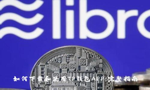 如何下载和使用TP钱包APP：完整指南