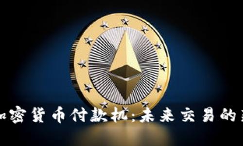 探索加密货币付款机：未来交易的新方式