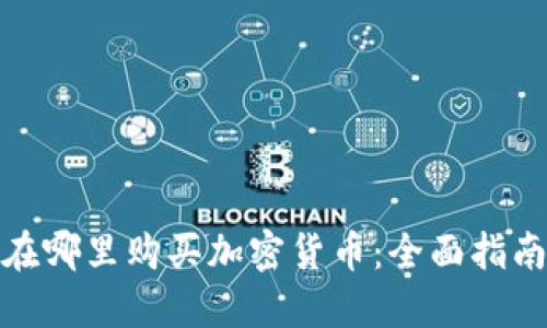 在哪里购买加密货币：全面指南