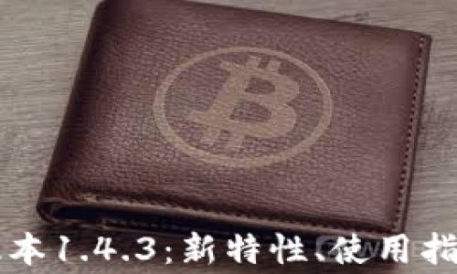 
深入探讨TP钱包版本1.4.3：新特性、使用指南与常见问题解答