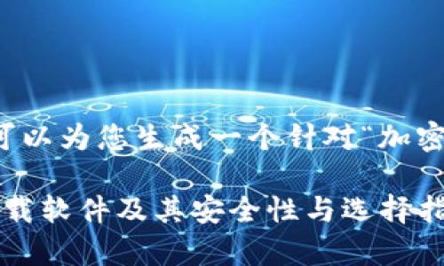 并未指定具体的主题，可以为您生成一个针对“加密货币下载软件”的内容。

: 全面解析加密货币下载软件及其安全性与选择指南