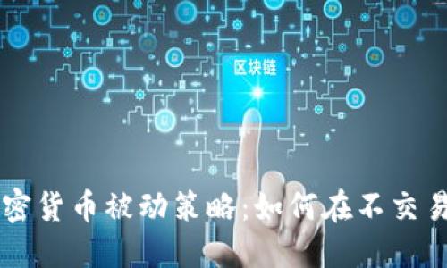 高效掌握加密货币被动策略：如何在不交易中实现盈利