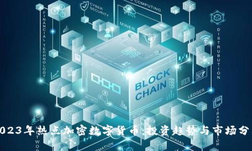 2023年热点加密数字货币：投资趋势与市场分析