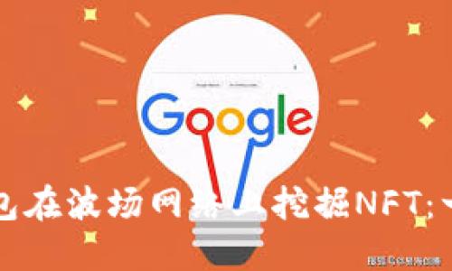 如何通过TP钱包在波场网络上挖掘NFT：一步一步的指南