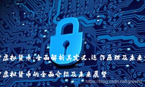 加密虚拟货币：全面解析其定义、运作原理及未来发展

加密虚拟货币的全面介绍及未来展望