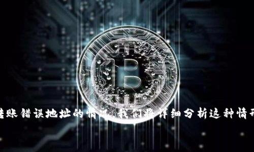   
这是一个关于数字钱包使用中常见问题的深入探讨，特别是TP钱包转账错误地址的情况。我们将详细分析这种情形的成因、影响和解决方案，另外，还将探讨与此相关的几个常见问题。

TP钱包转错地址怎么办？如何处理和避免损失？