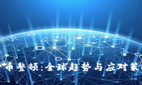 加密货币整顿：全球趋势与应对策略分析