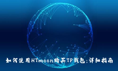 如何使用HTmoon购买TP钱包：详细指南