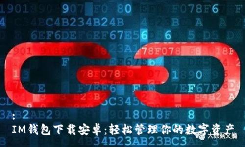 :
IM钱包下载安卓：轻松管理你的数字资产