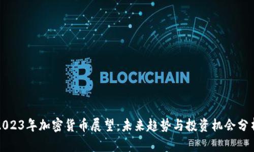 2023年加密货币展望：未来趋势与投资机会分析