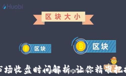 
加密货币市场收盘时间解析：让你精准把握投资时机