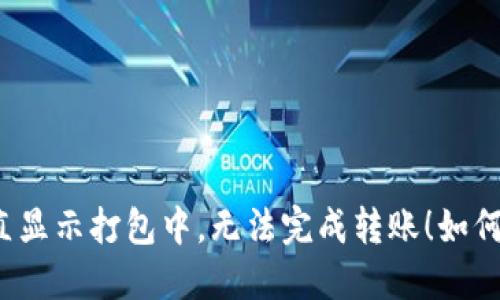 TP钱包转账一直显示打包中，无法完成转账！如何解决这一问题？