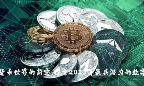 加密货币世界的新宠：探索2023年最具潜力的数字资产