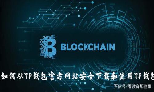 : 如何从TP钱包官方网站安全下载和使用TP钱包？