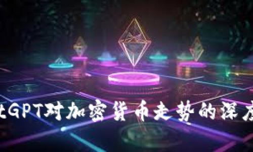2023年ChatGPT对加密货币走势的深度分析与预测