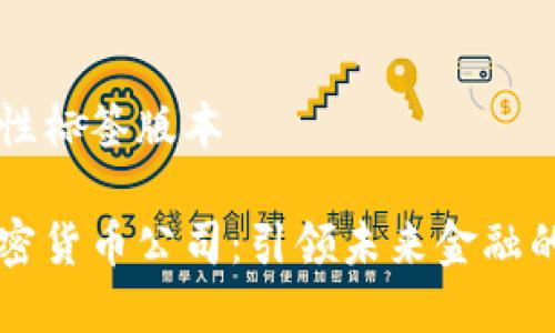 自身属性标签版本

国际加密货币公司：引领未来金融的新力量