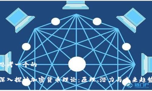 思考一个的

深入探讨加密货币理论：原理、潜力与未来趋势