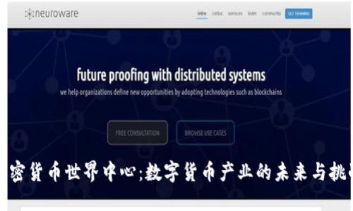 加密货币世界中心：数字货币产业的未来与挑战