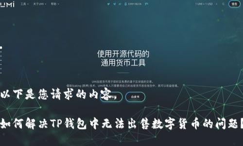 以下是您请求的内容。

如何解决TP钱包中无法出售数字货币的问题？