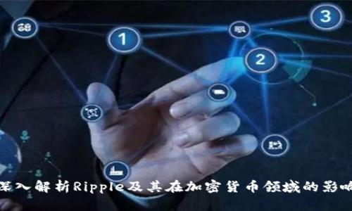 深入解析Ripple及其在加密货币领域的影响