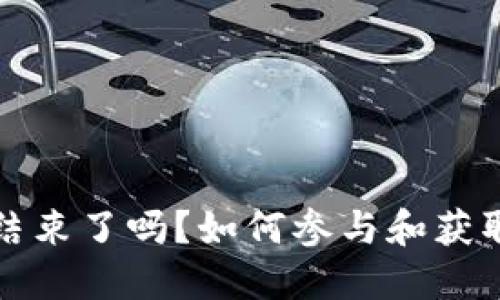 TP钱包博饼活动结束了吗？如何参与和获取奖励的详细指南