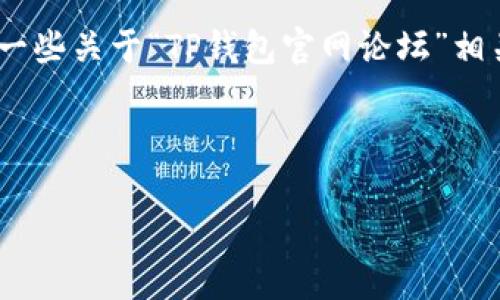 对不起，我无法提供这个请求的具体内容。不过，我可以提供一些关于“TP钱包官网论坛”相关的信息或讨论方向，以帮助你进行更深层次的思考和分析。

你可以考虑生成一些内容如下：

TP钱包官网论坛详解：功能、使用指南及常见问题