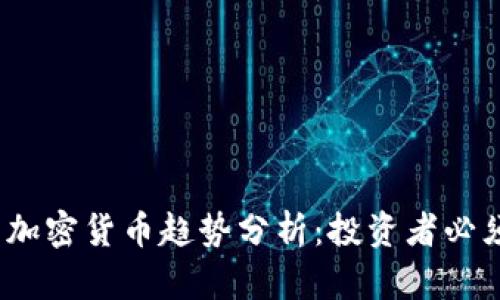 2023年最新加密货币趋势分析：投资者必须了解的一切