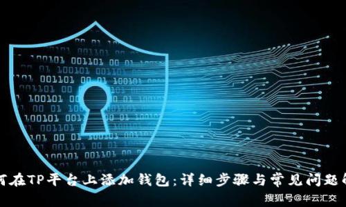 如何在TP平台上添加钱包：详细步骤与常见问题解析