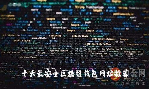 十大最安全区块链钱包网址推荐