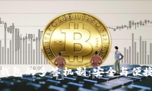 深入了解TP钱包的多签机制：安全与便捷的完美结合