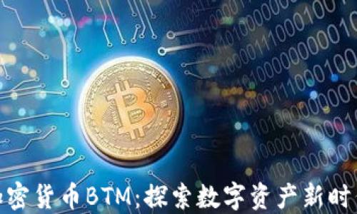 
加密货币BTM：探索数字资产新时代