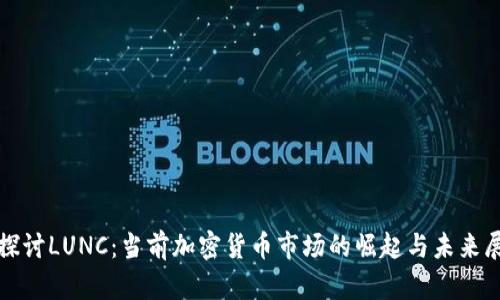 : 探讨LUNC：当前加密货币市场的崛起与未来展望