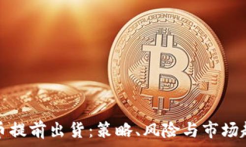  
加密货币提前出货：策略、风险与市场趋势分析