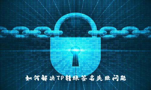 如何解决TP转账签名失败问题